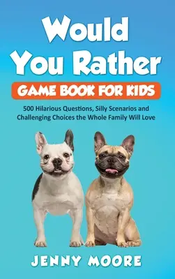 Kniha hier pre deti Would You Rather: 500 veselých otázok, hlúpych scenárov a náročných rozhodnutí, ktoré si zamiluje celá rodina - Would You Rather Game Book for Kids: 500 Hilarious Questions, Silly Scenarios and Challenging Choices the Whole Family Will Love