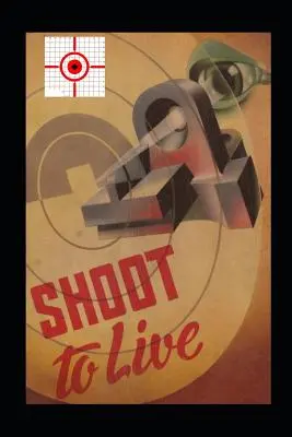 Strieľaj, aby si žil: Vydanie knihy: Johnsonova metóda tréningu mušketierstva - Shoot to Live: Presenting the Johnson Method of Musketry Coaching