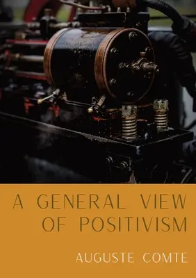 Všeobecný pohľad na pozitivizmus: Súhrnný výklad systému myslenia a života [Z Discours Sur L'Ensemble Du Positivisme] - A General View of Positivism: Summary exposition of the System of Thought and Life [From Discours Sur L'Ensemble Du Positivisme]