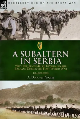 Poddôstojník v Srbsku: s desiatou (írskou) divíziou na Balkáne počas prvej svetovej vojny - A Subaltern in Serbia: With the Tenth (Irish) Division in the Balkans During the First World War