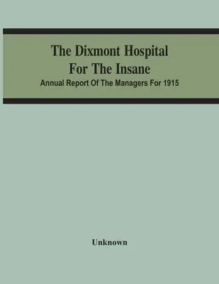 The Dixmont Hospital For The Insane; Annual Report of the Managers for 1915 (Nemocnica pre duševne chorých v Dixmonte; výročná správa správcov za rok 1915) - The Dixmont Hospital For The Insane; Annual Report Of The Managers For 1915