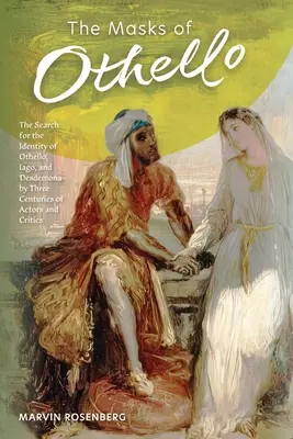 Masky Othella: Hľadanie identity Othella, Jaga a Desdemony v troch storočiach hercov a kritikov - The Masks of Othello: The Search for the Identity of Othello, Iago, and Desdemona by Three Centuries of Actors and Critics