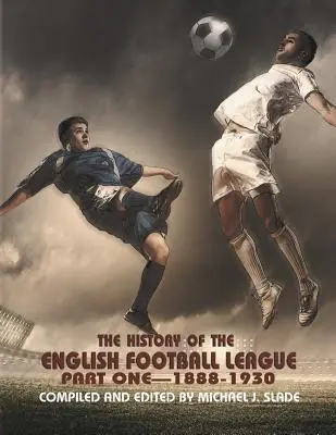 História anglickej futbalovej ligy: Prvá časť - 1888-1930 - The History of the English Football League: Part One--1888-1930
