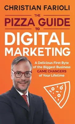 Sprievodca digitálnym marketingom od spoločnosti Pizza: Chutný prvý byte najväčších zmien v podnikaní počas vášho života - The Pizza Guide to Digital Marketing: A Delicious First Byte of the Biggest Business Game Changers of Your Lifetime