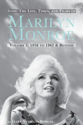 Ikona: Život, doba a filmy Marilyn Monroe 2. diel 1956 až 1962 a ďalšie - Icon: The Life, Times, and Films of Marilyn Monroe Volume 2 1956 to 1962 & Beyond