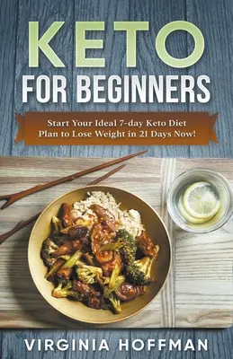 Keto pre začiatočníkov: Keto diéta pre začiatočníkov: Začnite svoj ideálny 7-dňový keto diétny plán na chudnutie za 21 dní už teraz! - Keto For Beginners: Start Your Ideal 7-day Keto Diet Plan to Lose Weight in 21 Days Now!