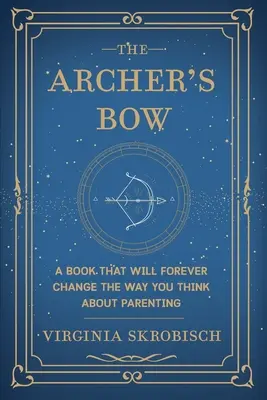 Lukostrelecký luk: Kniha, ktorá navždy zmení vaše zmýšľanie o rodičovstve - The Archer's Bow: A Book that will Forever Change the Way You Think about Parenting