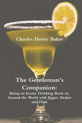 Spoločník džentlmena: Vydanie knihy o exotickom pití alebo Cesta okolo sveta s džbánom, kadičkou a fľašou - The Gentleman's Companion: Being an Exotic Drinking Book Or, Around the World with Jigger, Beaker and Flask