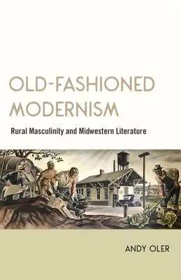 Staromódny modernizmus: Vidiecka maskulinita a stredozápadná literatúra - Old-Fashioned Modernism: Rural Masculinity and Midwestern Literature