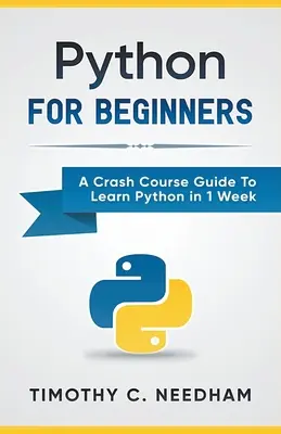 Python: Pre začiatočníkov Sprievodca rýchlokurzom, ako sa naučiť Python za 1 týždeň - Python: For Beginners A Crash Course Guide To Learn Python in 1 Week
