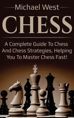 Šach: Šachové stratégie: Kompletný sprievodca šachom a šachovými stratégiami, ktorý vám pomôže rýchlo zvládnuť šach! - Chess: A complete guide to Chess and Chess strategies, helping you to master Chess fast!