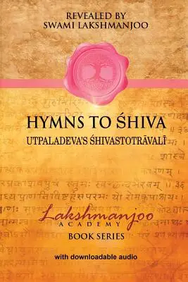 Hymny na Šivu: Utpaladeva Śhivastotrāvalī: Piesne oddanosti v kašmírskom šaivizme - Hymns to Shiva: Songs of Devotion in Kashmir Shaivism; Utpaladeva's Śhivastotrāvalī