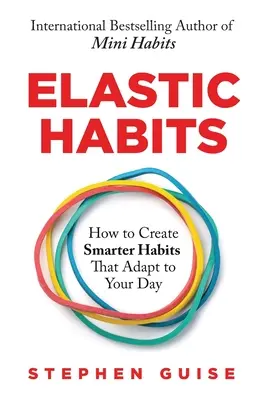 Pružné návyky: Ako si vytvoriť inteligentnejšie návyky, ktoré sa prispôsobia vášmu dňu - Elastic Habits: How to Create Smarter Habits That Adapt to Your Day