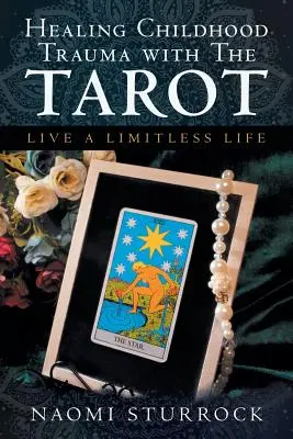 Liečenie traumy z detstva pomocou tarotu: Žiť život bez hraníc - Healing Childhood Trauma with the Tarot: Live a Limitless Life