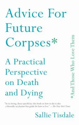 Rady pre budúce mŕtvoly (a tých, ktorí ich milujú): Praktický pohľad na smrť a umieranie - Advice for Future Corpses (and Those Who Love Them): A Practical Perspective on Death and Dying