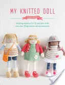 Moja pletená bábika: Pletené vzory pre 12 rozkošných bábik a viac ako 50 odevov a doplnkov - My Knitted Doll: Knitting Patterns for 12 Adorable Dolls and Over 50 Garments and Accessories