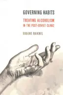 Riadiace zvyky: Liečba alkoholizmu na postsovietskej klinike - Governing Habits: Treating Alcoholism in the Post-Soviet Clinic
