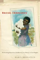Rasová nevinnosť: Performing American Childhood from Slavery to Civil Rights - Racial Innocence: Performing American Childhood from Slavery to Civil Rights