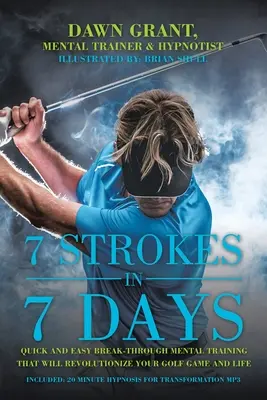 7 úderov za 7 dní: Rýchly a jednoduchý prelomový mentálny tréning, ktorý zmení vašu golfovú hru a život - 7 Strokes in 7 Days: Quick and Easy Break-Through Mental Training That Will Revolutionize Your Golf Game and Life
