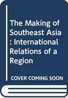 Vytváranie juhovýchodnej Ázie - medzinárodné vzťahy regiónu - Making of Southeast Asia - International Relations of a Region