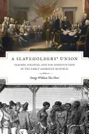 A Slaveholders' Union: Otroctvo, politika a ústava v ranej americkej republike - A Slaveholders' Union: Slavery, Politics, and the Constitution in the Early American Republic
