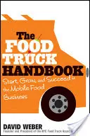 Príručka kamiónov s jedlom: Príručka pre mobilný obchod s potravinami: Začnite, rozvíjajte sa a uspejte - The Food Truck Handbook: Start, Grow, and Succeed in the Mobile Food Business