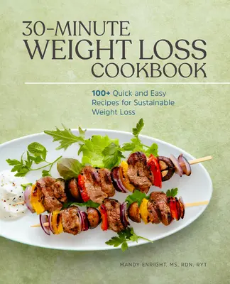 30-minútová kuchárka na chudnutie: 100+ rýchlych a jednoduchých receptov na udržateľné chudnutie - 30-Minute Weight Loss Cookbook: 100+ Quick and Easy Recipes for Sustainable Weight Loss