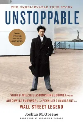 Nezastaviteľný: Wilzigovej úžasná cesta od človeka, ktorý prežil Osvienčim, cez imigranta bez peňazí až po legendu Wall Street - Unstoppable: Siggi B. Wilzig's Astonishing Journey from Auschwitz Survivor and Penniless Immigrant to Wall Street Legend