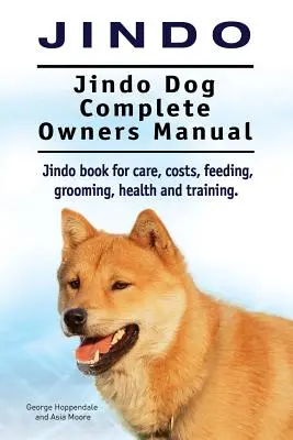 Jindo Dog. Jindo Dog Kompletná príručka pre majiteľov. Kniha o psovi Jindo pre starostlivosť, náklady, kŕmenie, starostlivosť, zdravie a výcvik. - Jindo Dog. Jindo Dog Complete Owners Manual. Jindo book for care, costs, feeding, grooming, health and training.