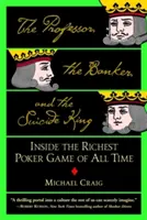 Profesor, bankár a kráľ samovrahov: Vnútri najbohatšej pokerovej hry všetkých čias - The Professor, the Banker, and the Suicide King: Inside the Richest Poker Game of All Time