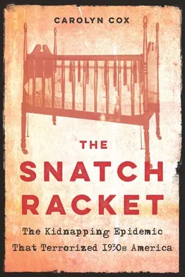 The Snatch Racket: Epidémia únosov, ktorá terorizovala Ameriku 30. rokov 20. storočia - The Snatch Racket: The Kidnapping Epidemic That Terrorized 1930s America