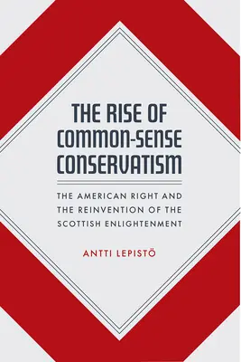 Vzostup zdravého konzervativizmu: Americká pravica a vynájdenie škótskeho osvietenstva - The Rise of Common-Sense Conservatism: The American Right and the Reinvention of the Scottish Enlightenment