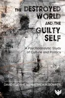 Zničený svet a vinné ja - psychoanalytická štúdia kultúry a politiky - Destroyed World and the Guilty Self - A Psychoanalytic Study of Culture and Politics