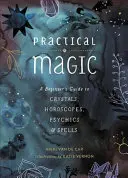 Praktická mágia: Sprievodca pre začiatočníkov o kryštáloch, horoskopoch, veštectve a kúzlach - Practical Magic: A Beginner's Guide to Crystals, Horoscopes, Psychics, and Spells