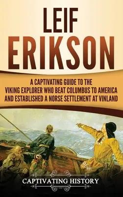 Leif Erikson: Erikson Erikson: Pútavý sprievodca vikingským cestovateľom, ktorý predbehol Kolumba v ceste do Ameriky a založil severskú osadu na Vinlande - Leif Erikson: A Captivating Guide to the Viking Explorer Who Beat Columbus to America and Established a Norse Settlement at Vinland
