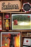 Kuriozity z Indiany: Bizarné postavy, zvláštnosti pri cestách a iné nezvyčajné veci, tretie vydanie - Indiana Curiosities: Quirky Characters, Roadside Oddities & Other Offbeat Stuff, Third Edition