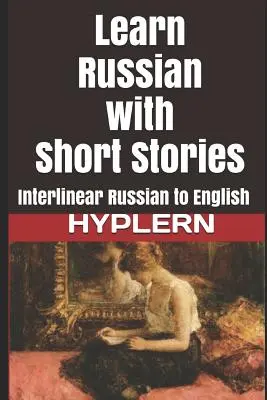 Učte sa rusky s poviedkami: Interlineárny preklad z ruštiny do angličtiny - Learn Russian with Short Stories: Interlinear Russian to English