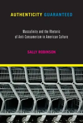 Zaručená autentickosť: Mužskosť a rétorika antikonzumerizmu v americkej kultúre - Authenticity Guaranteed: Masculinity and the Rhetoric of Anti-Consumerism in American Culture