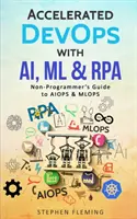 Zrýchlený DevOps s AI, ML a RPA: Vydanie príručky pre neprogramátorov: AIOPS & MLOPS - Accelerated DevOps with AI, ML & RPA: Non-Programmer's Guide to AIOPS & MLOPS