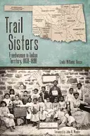 Trail Sisters: Trail Trail: Freedwomen in Indian Territory, 1850-1890 - Trail Sisters: Freedwomen in Indian Territory, 1850-1890