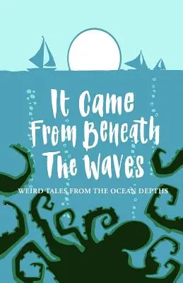 Prišlo to spod vĺn: Podivné príbehy z hlbín oceánov - It Came From Beneath the Waves: Weird Tales from the Ocean Depths