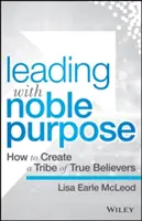 Vedenie so vznešeným cieľom: Ako vytvoriť kmeň pravých veriacich - Leading with Noble Purpose: How to Create a Tribe of True Believers