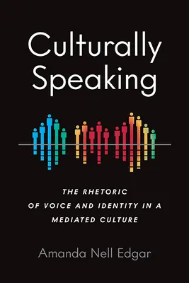 Kultúrne povedané: Rétorika hlasu a identity v sprostredkovanej kultúre - Culturally Speaking: The Rhetoric of Voice and Identity in a Mediated Culture