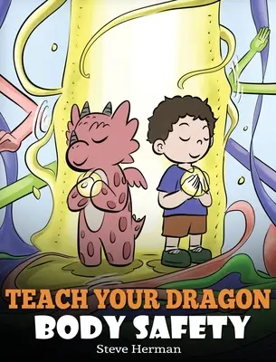 Naučte svojho draka bezpečnosti tela: Príbeh o osobných hraniciach, vhodných a nevhodných dotykoch - Teach Your Dragon Body Safety: A Story About Personal Boundaries, Appropriate and Inappropriate Touching