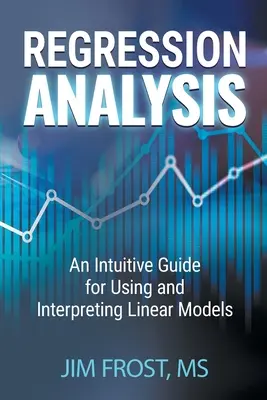 Regresná analýza: Intuitívny sprievodca používaním a interpretáciou lineárnych modelov - Regression Analysis: An Intuitive Guide for Using and Interpreting Linear Models