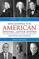 Kto formoval americký systém trestného súdnictva? Inovátori a priekopníci - Who Shaped the American Criminal Justice System?: Innovators and Pioneers