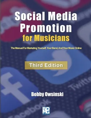 Propagácia na sociálnych sieťach pre hudobníkov - tretie vydanie: Príručka pre online marketing seba, svojej kapely a svojej hudby - Social Media Promotion For Musicians - Third Edition: The Manual For Marketing Yourself, Your Band, And Your Music Online