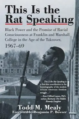 Toto hovorí potkan: Black Power and the Promise of Racial Consciousness at Franklin and Marshall College in the Age of the Takeover, 1967- - This Is the Rat Speaking: Black Power and the Promise of Racial Consciousness at Franklin and Marshall College in the Age of the Takeover, 1967-