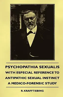 Psychopathia Sexualis - With Especial Reference to Antipathic Sexual Instinct - A Medico-Forensic Study