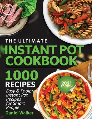 The Ultimate Instant Pot Cookbook 1000 Recepty: Jednoduché a spoľahlivé recepty z instantného hrnca pre inteligentných ľudí - The Ultimate Instant Pot Cookbook 1000 Recipes: Easy & Foolproof Instant Pot Recipes For Smart People